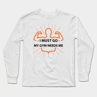 I must go my GYM needs me T-shirt Long Sleeve T-Shirt